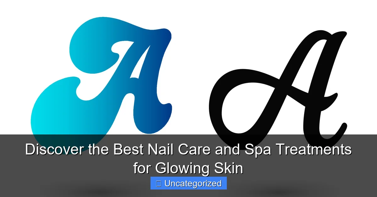 Discover the Best Nail Care and Spa Treatments for Glowing Skin