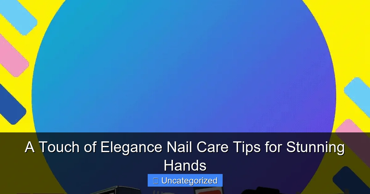A Touch of Elegance Nail Care Tips for Stunning Hands