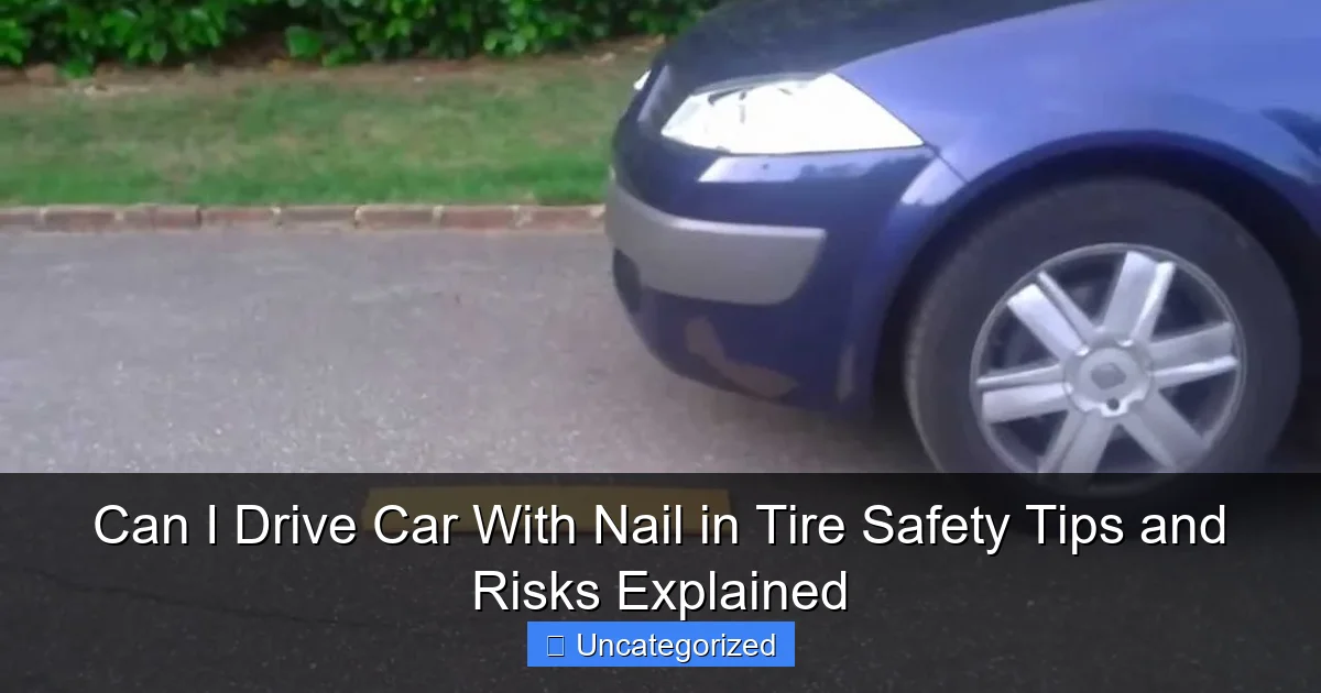 Can I Drive Car With Nail in Tire Safety Tips and Risks Explained