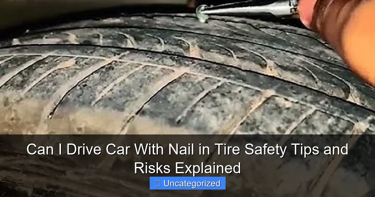 Can I Drive Car With Nail in Tire Safety Tips and Risks Explained