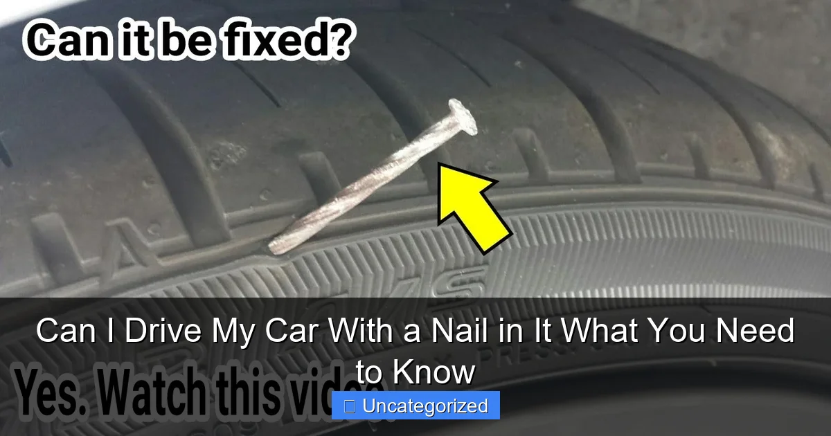 Can I Drive My Car With a Nail in It What You Need to Know