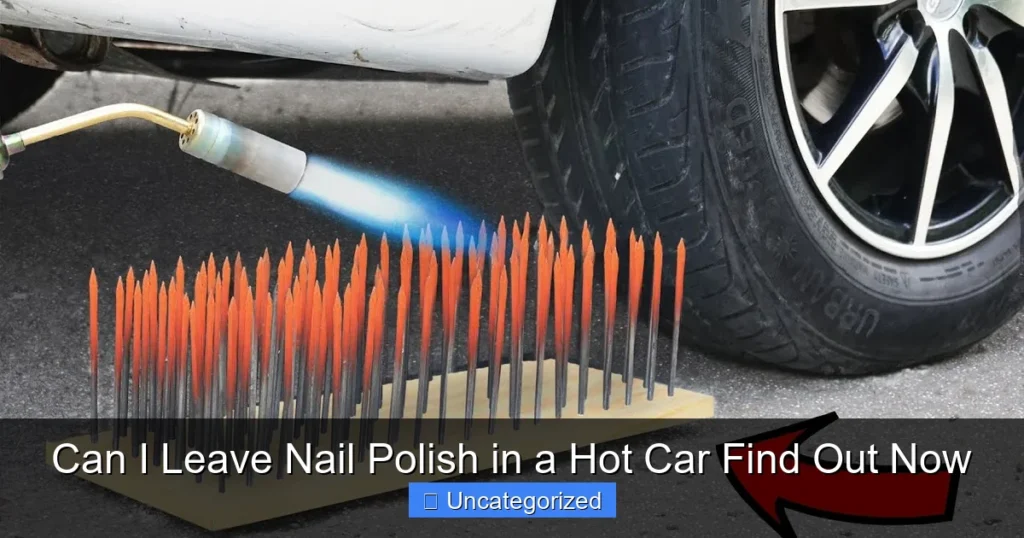 Can I Leave Nail Polish in a Hot Car Find Out Now