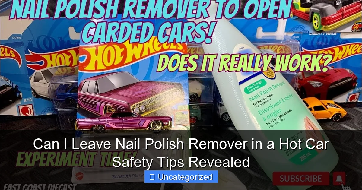 Can I Leave Nail Polish Remover in a Hot Car Safety Tips Revealed