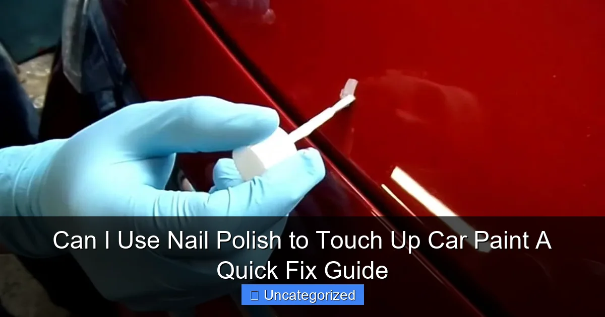 Can I Use Nail Polish to Touch Up Car Paint A Quick Fix Guide