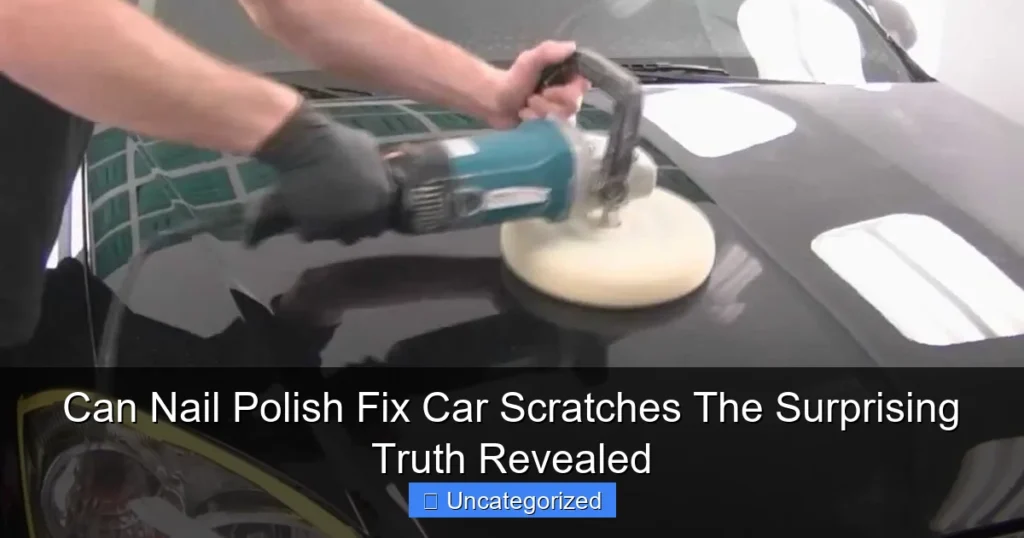 Can Nail Polish Fix Car Scratches The Surprising Truth Revealed