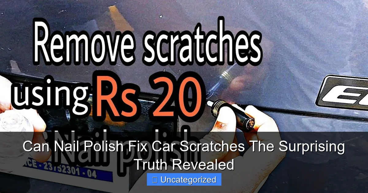 Can Nail Polish Fix Car Scratches The Surprising Truth Revealed