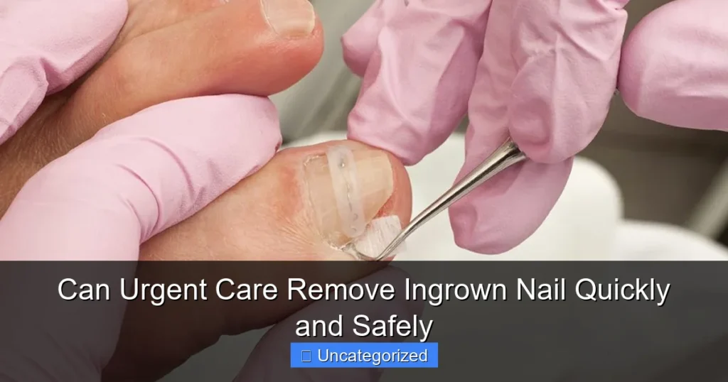 Can Urgent Care Remove Ingrown Nail Quickly and Safely