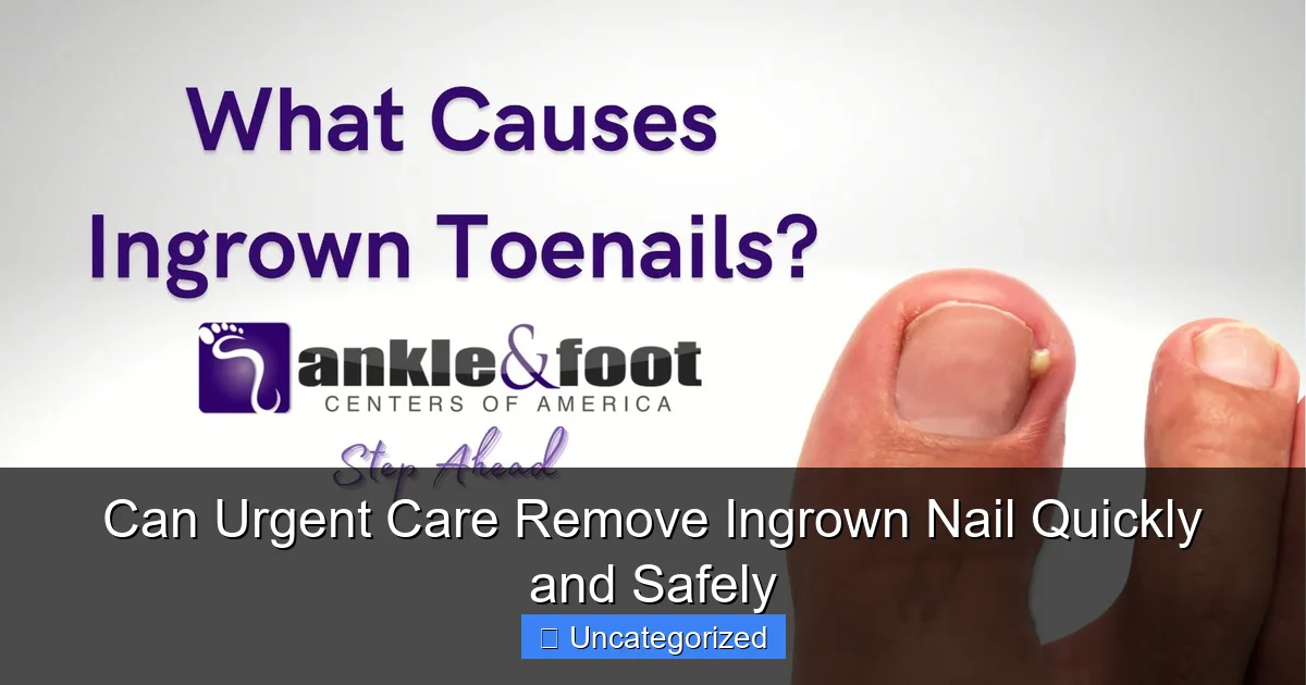 Can Urgent Care Remove Ingrown Nail Quickly and Safely