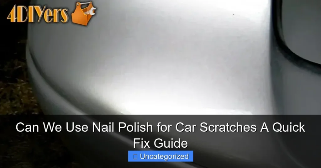 Can We Use Nail Polish for Car Scratches A Quick Fix Guide