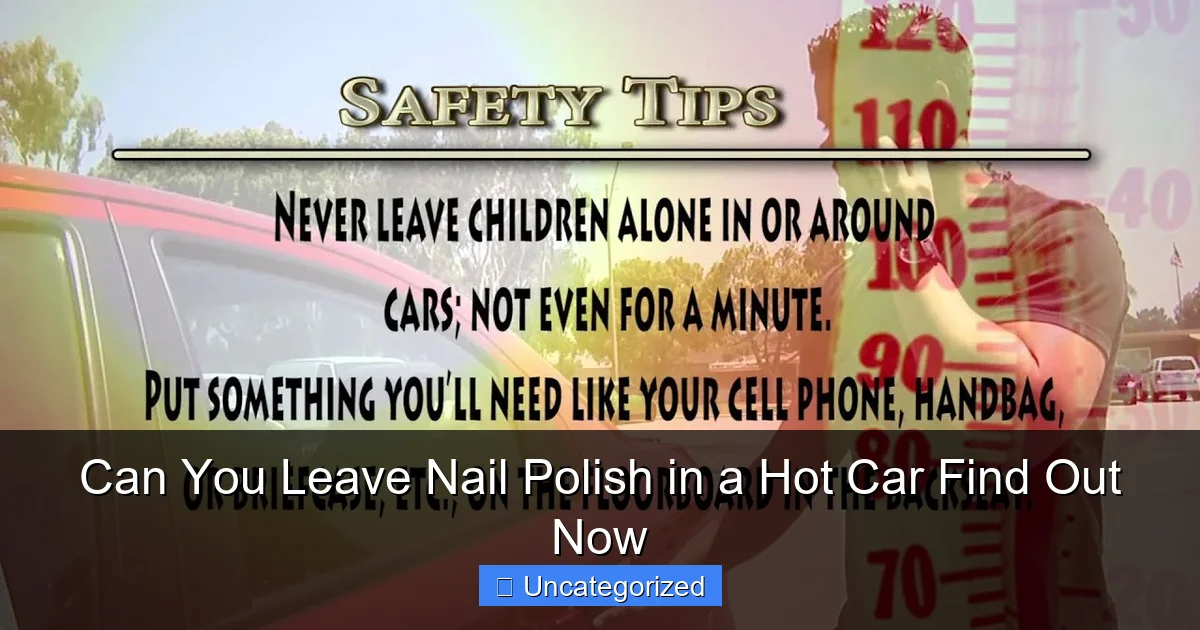 Can You Leave Nail Polish in a Hot Car Find Out Now