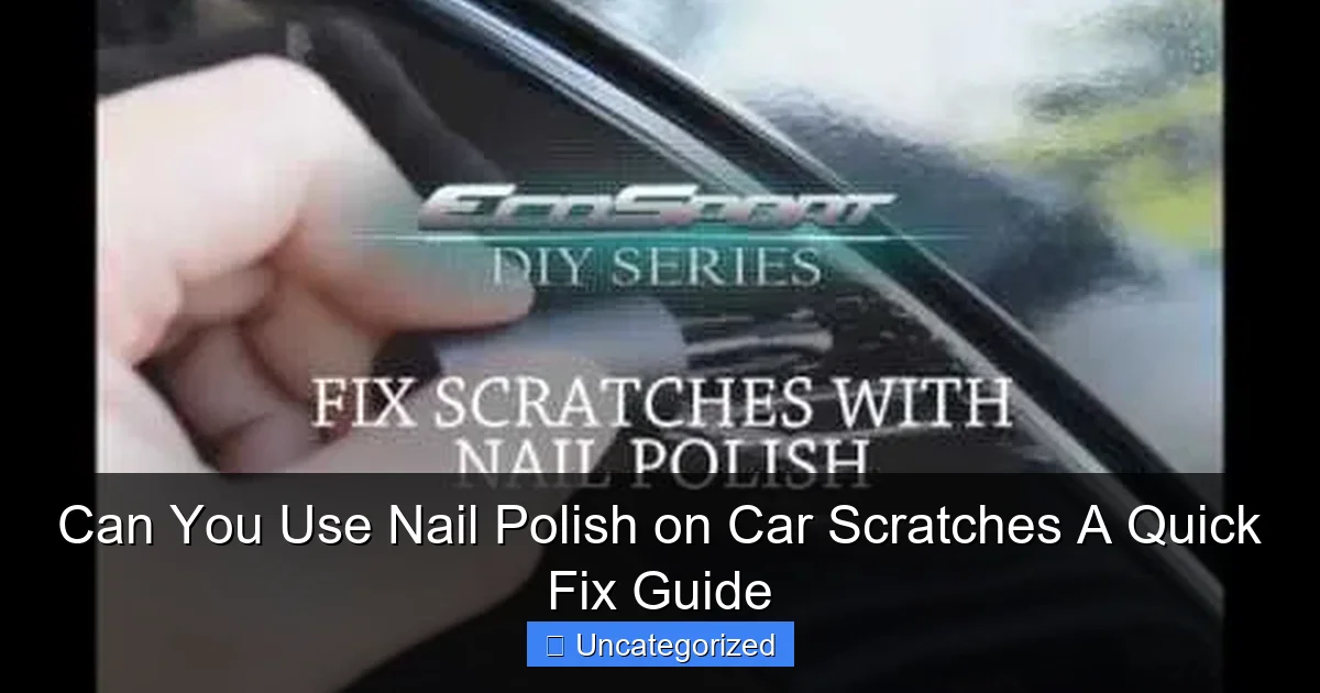 Can You Use Nail Polish on Car Scratches A Quick Fix Guide