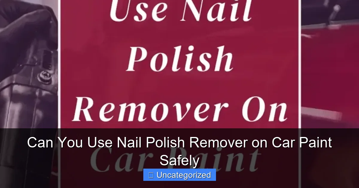 Can You Use Nail Polish Remover on Car Paint Safely