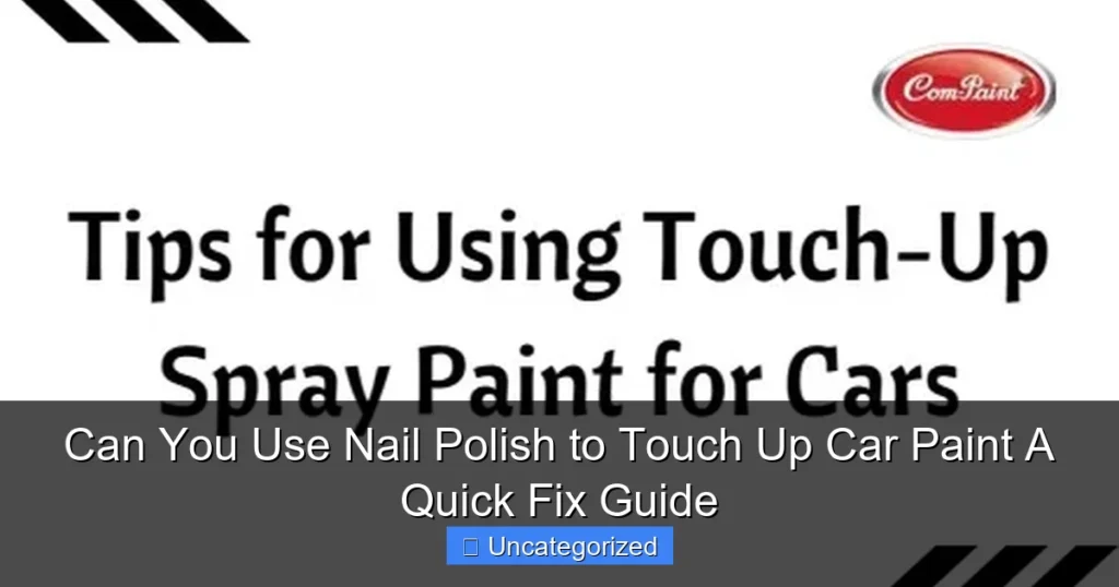 Can You Use Nail Polish to Touch Up Car Paint A Quick Fix Guide
