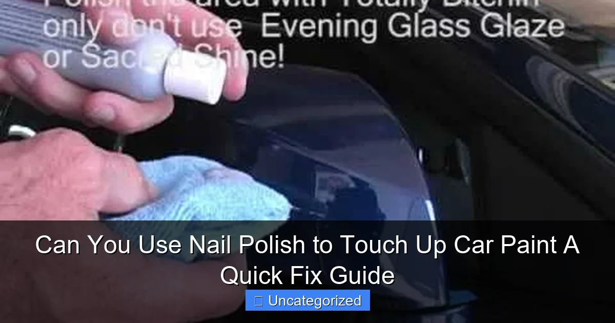Can You Use Nail Polish to Touch Up Car Paint A Quick Fix Guide