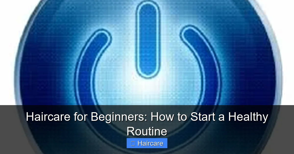 Haircare for Beginners: How to Start a Healthy Routine - content1 visual guide