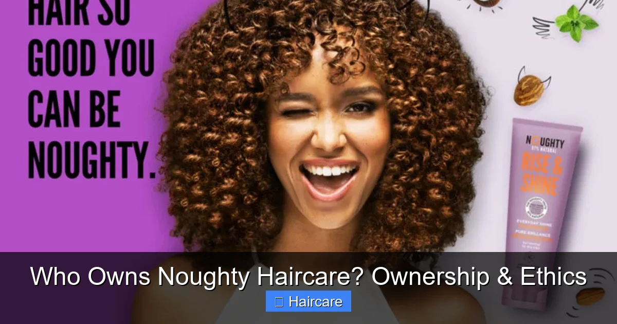 Who Owns Noughty Haircare? Ownership & Ethics - content1 visual guide