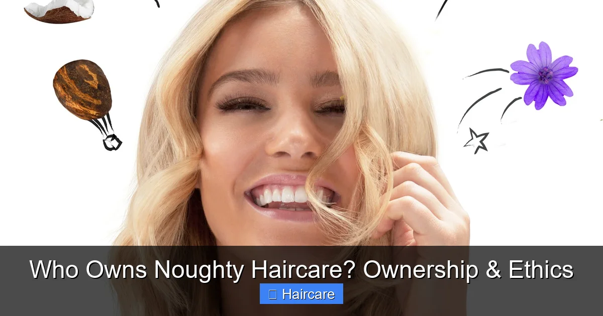 Who Owns Noughty Haircare? Ownership & Ethics - content2 visual guide