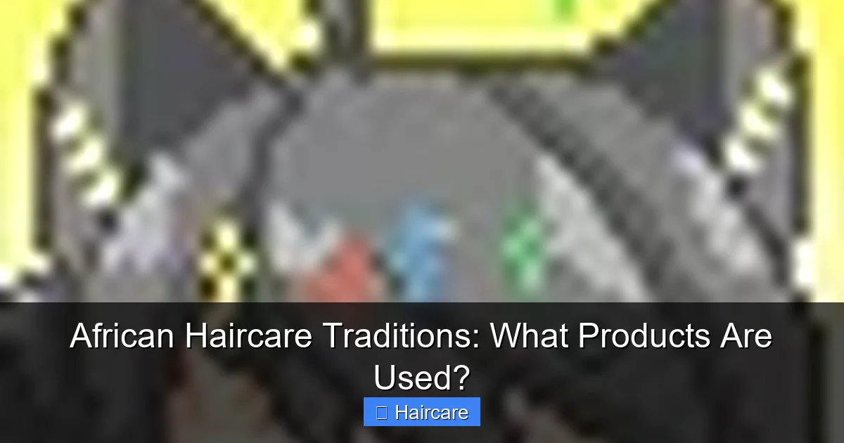 African Haircare Traditions: What Products Are Used? - content1 visual guide