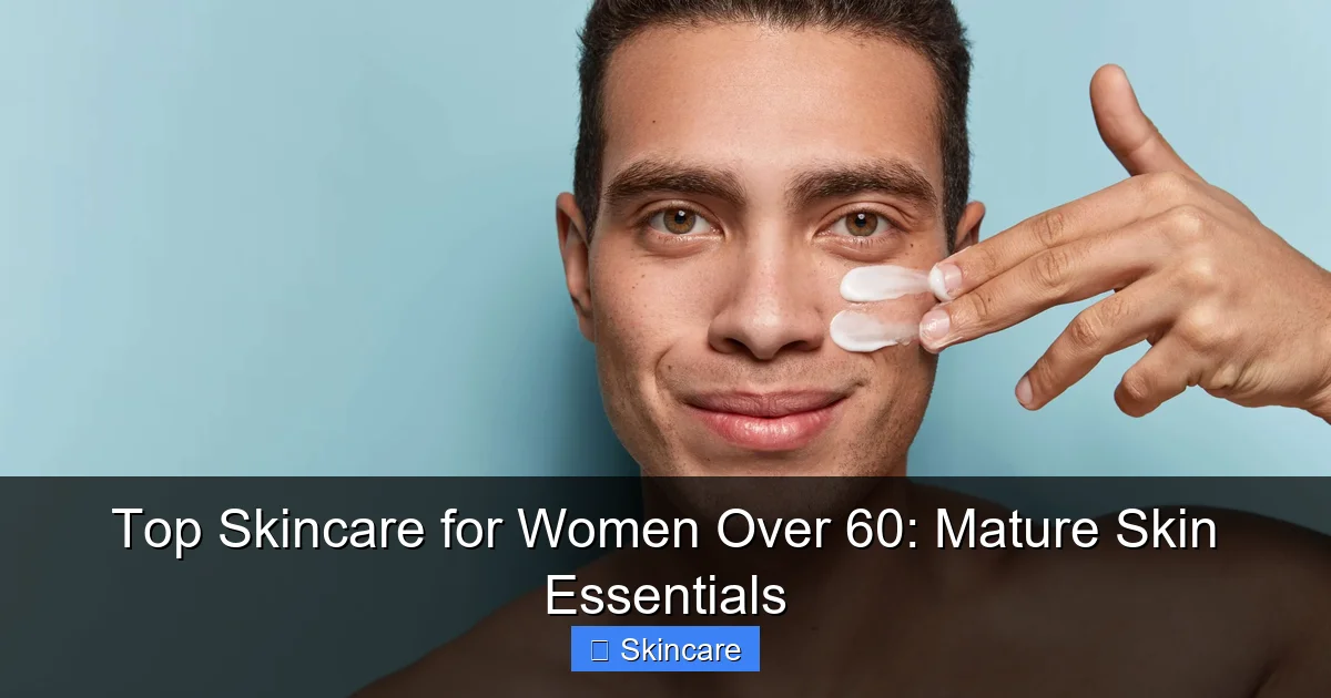 Top Skincare for Women Over 60: Mature Skin Essentials - content2 visual guide