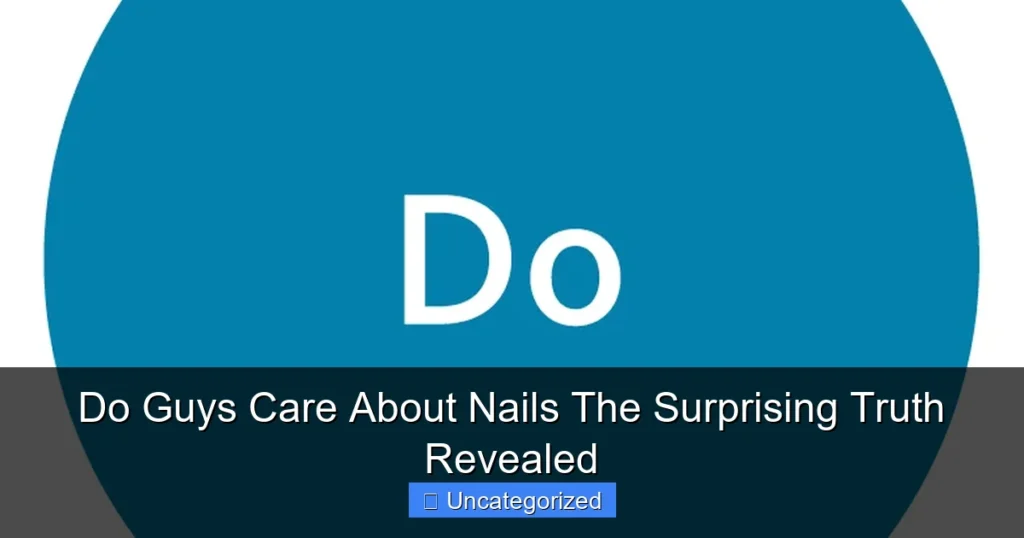 Do Guys Care About Nails The Surprising Truth Revealed