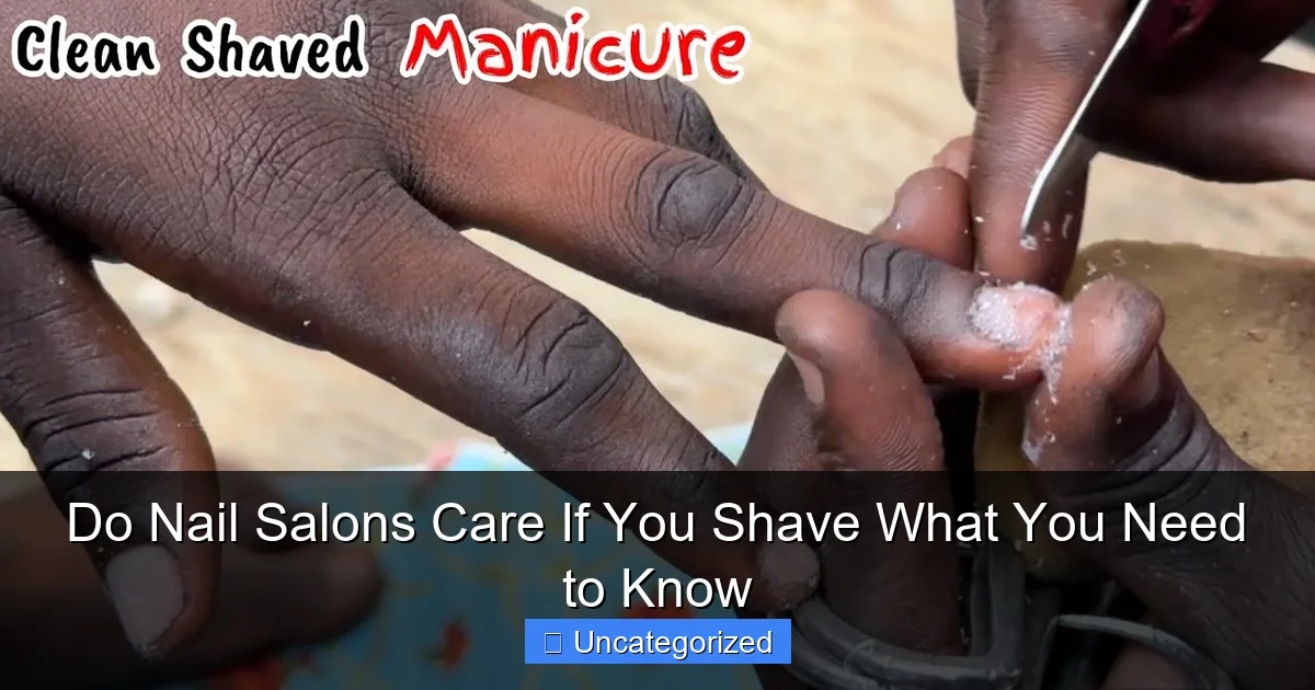 Do Nail Salons Care If You Shave What You Need to Know