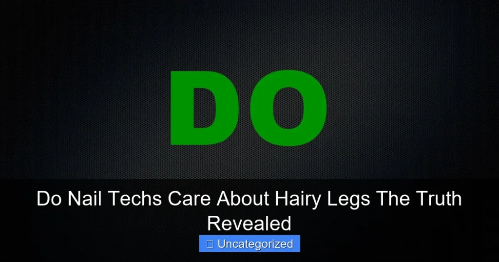 Do Nail Techs Care About Hairy Legs The Truth Revealed