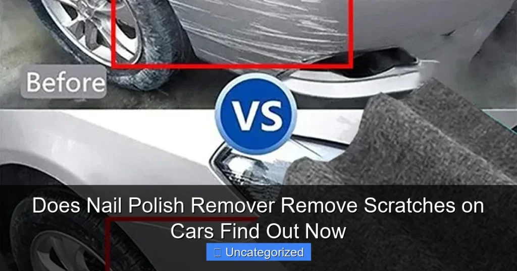 Does Nail Polish Remover Remove Scratches on Cars Find Out Now