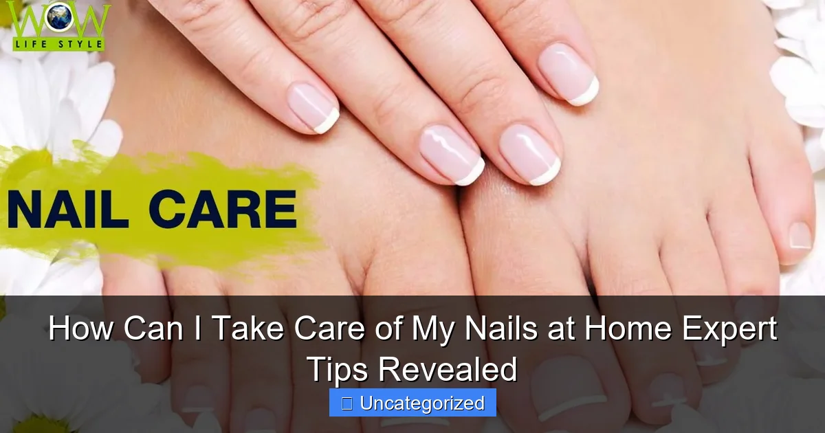 How Can I Take Care of My Nails at Home Expert Tips Revealed