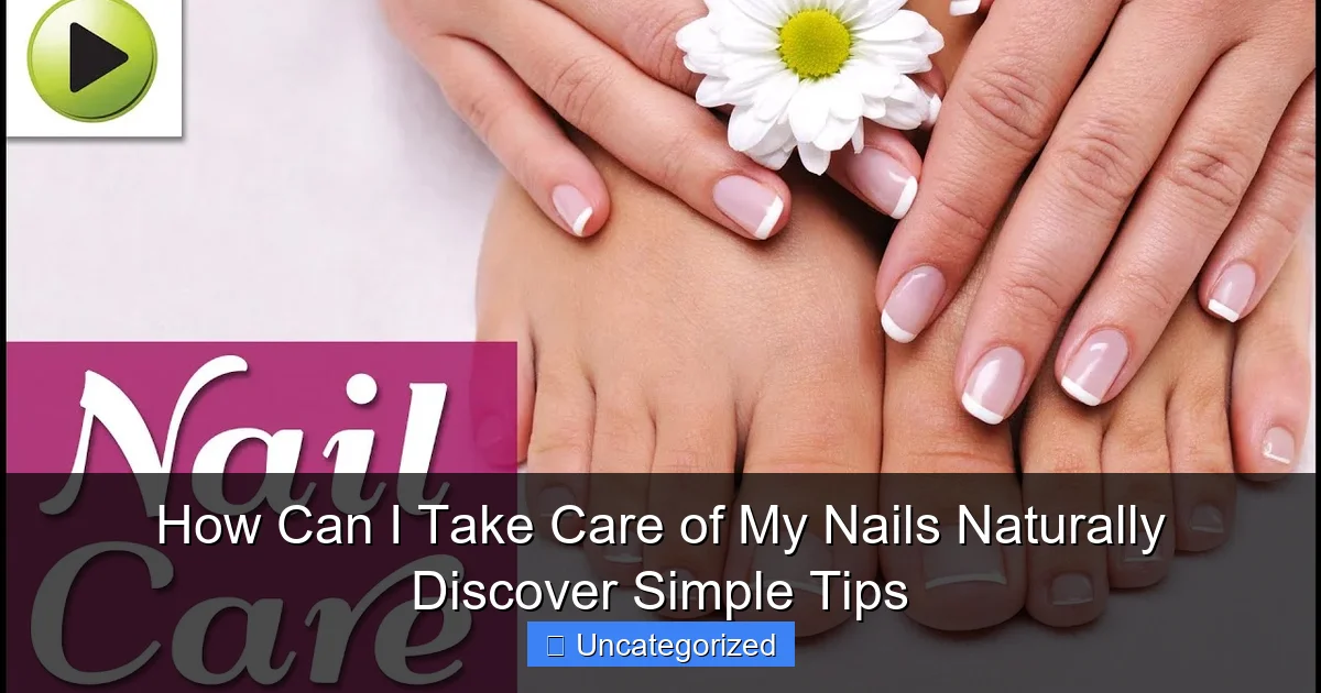 How Can I Take Care of My Nails Naturally Discover Simple Tips