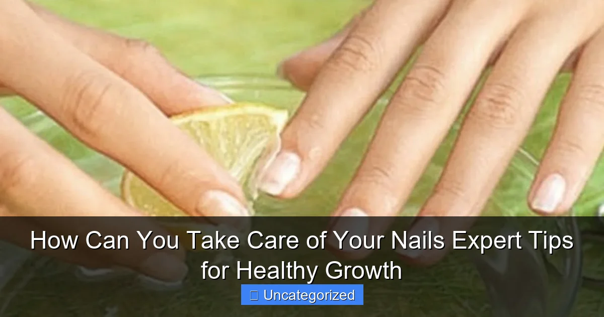 How Can You Take Care of Your Nails Expert Tips for Healthy Growth