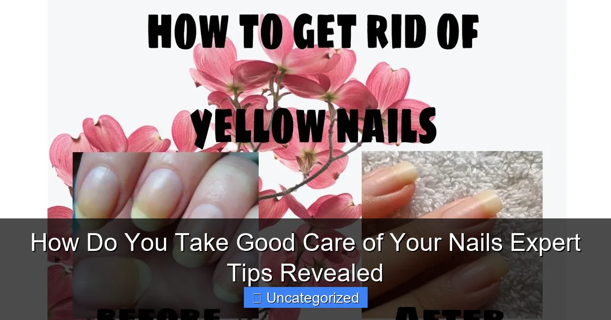 How Do You Take Good Care of Your Nails Expert Tips Revealed