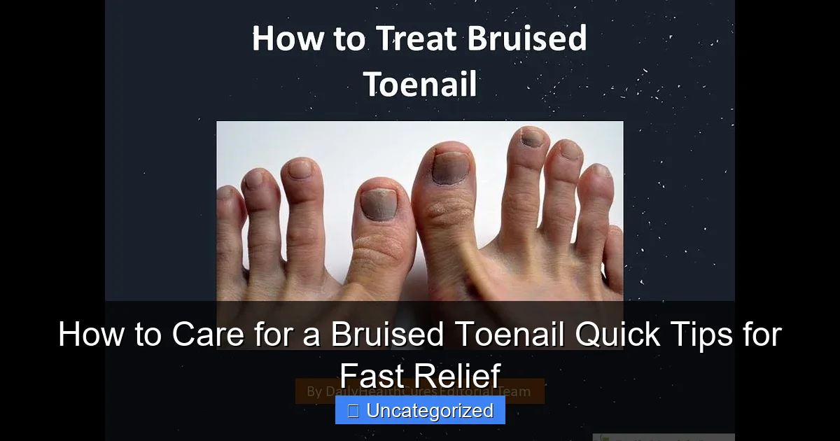 How to Care for a Bruised Toenail Quick Tips for Fast Relief