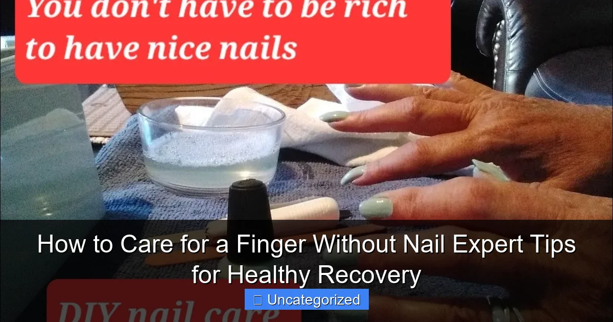 How to Care for a Finger Without Nail Expert Tips for Healthy Recovery