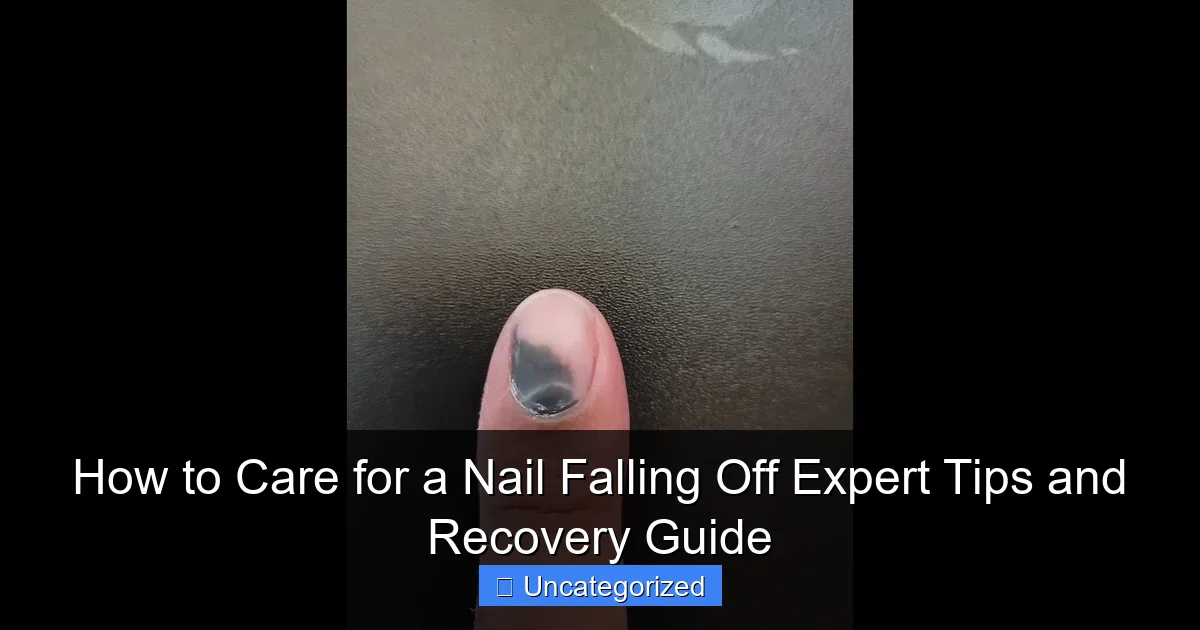 How to Care for a Nail Falling Off Expert Tips and Recovery Guide