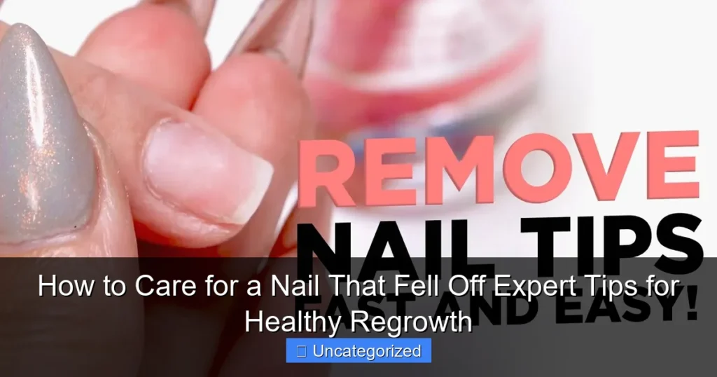 How to Care for a Nail That Fell Off Expert Tips for Healthy Regrowth