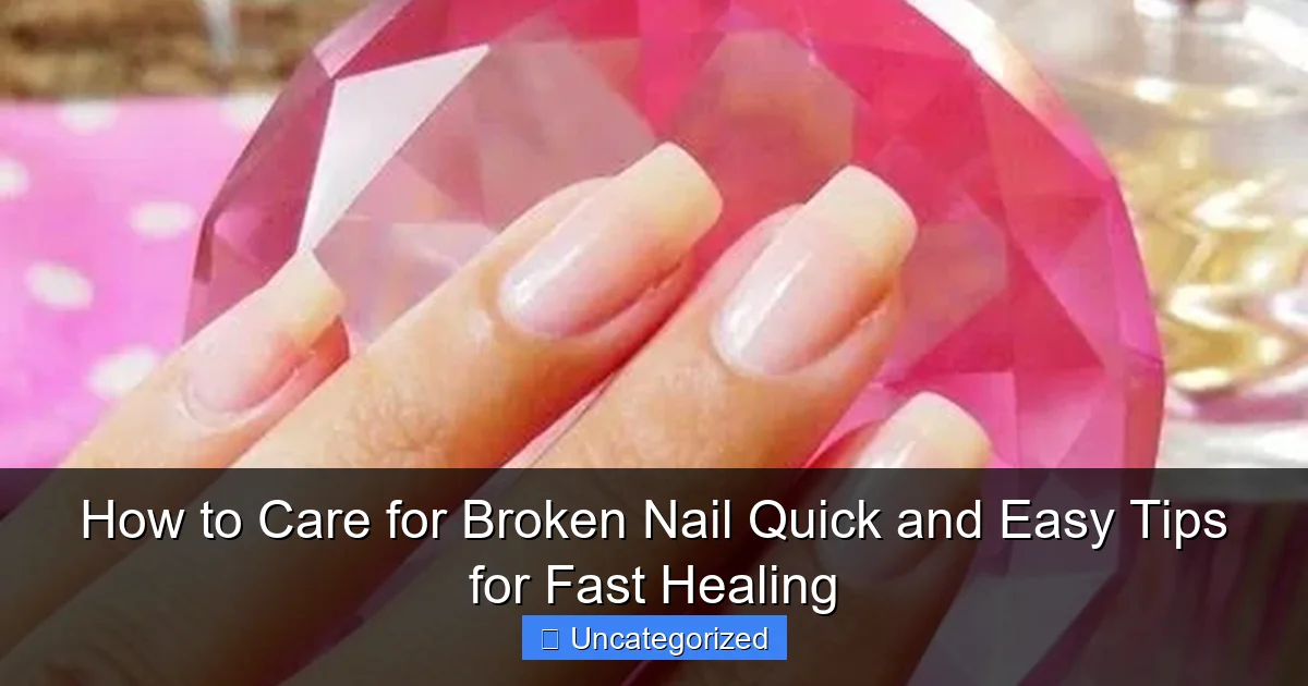 How to Care for Broken Nail Quick and Easy Tips for Fast Healing