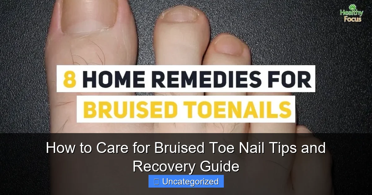 How to Care for Bruised Toe Nail Tips and Recovery Guide