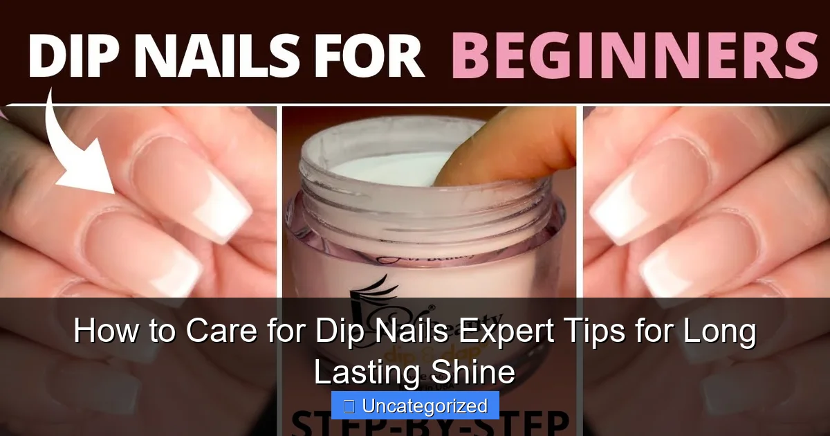 How to Care for Dip Nails Expert Tips for Long Lasting Shine