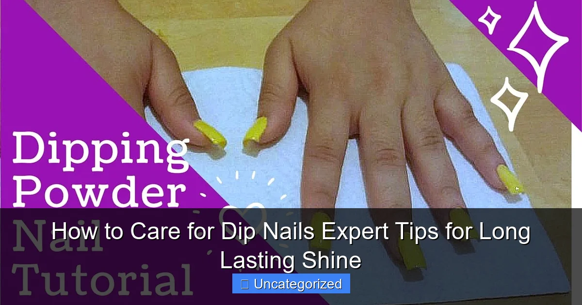 How to Care for Dip Nails Expert Tips for Long Lasting Shine