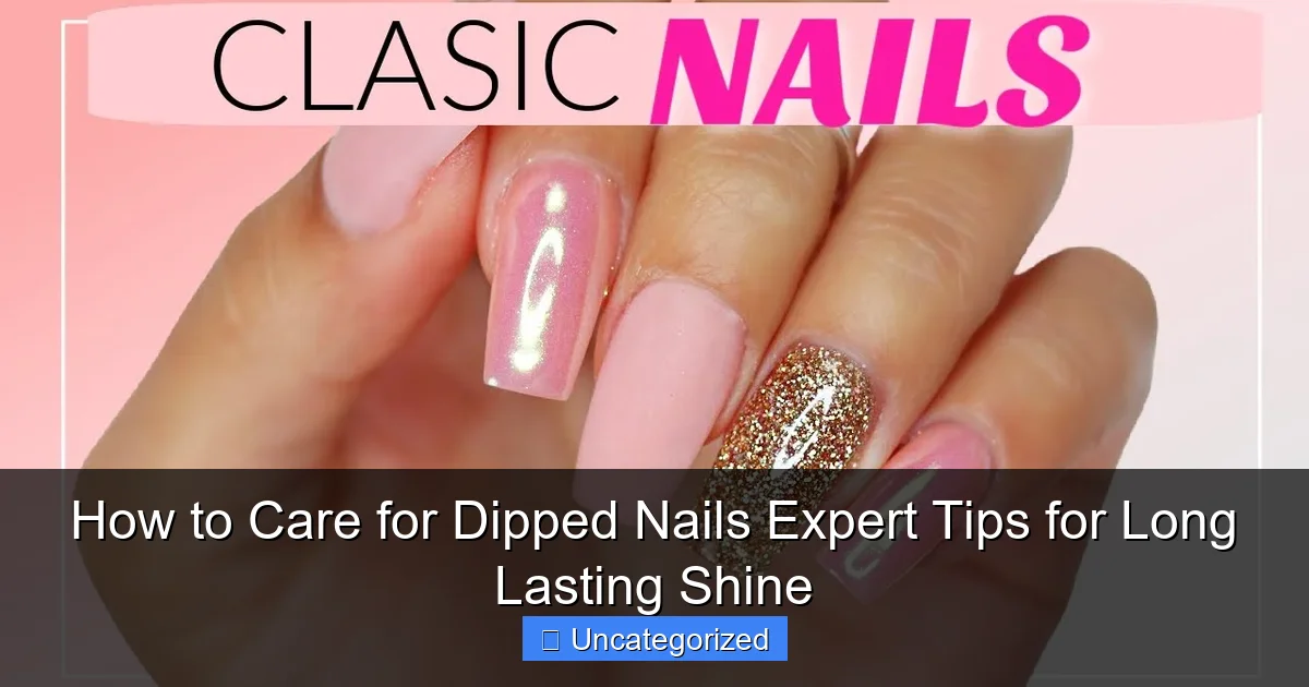How to Care for Dipped Nails Expert Tips for Long Lasting Shine
