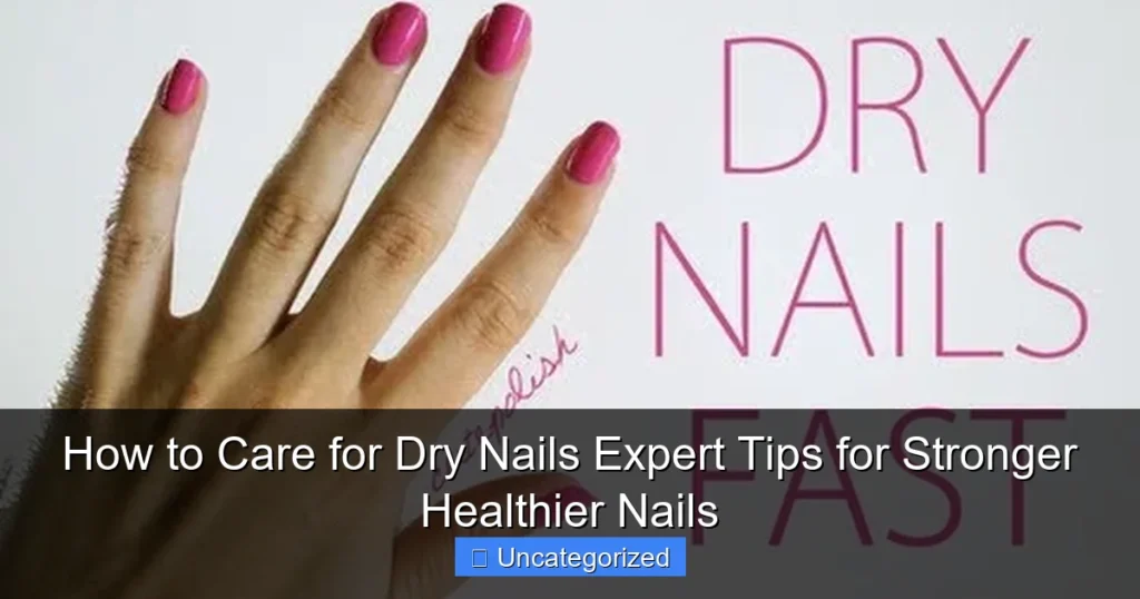How to Care for Dry Nails Expert Tips for Stronger Healthier Nails