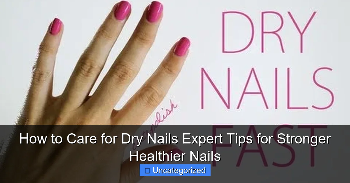 How to Care for Dry Nails Expert Tips for Stronger Healthier Nails