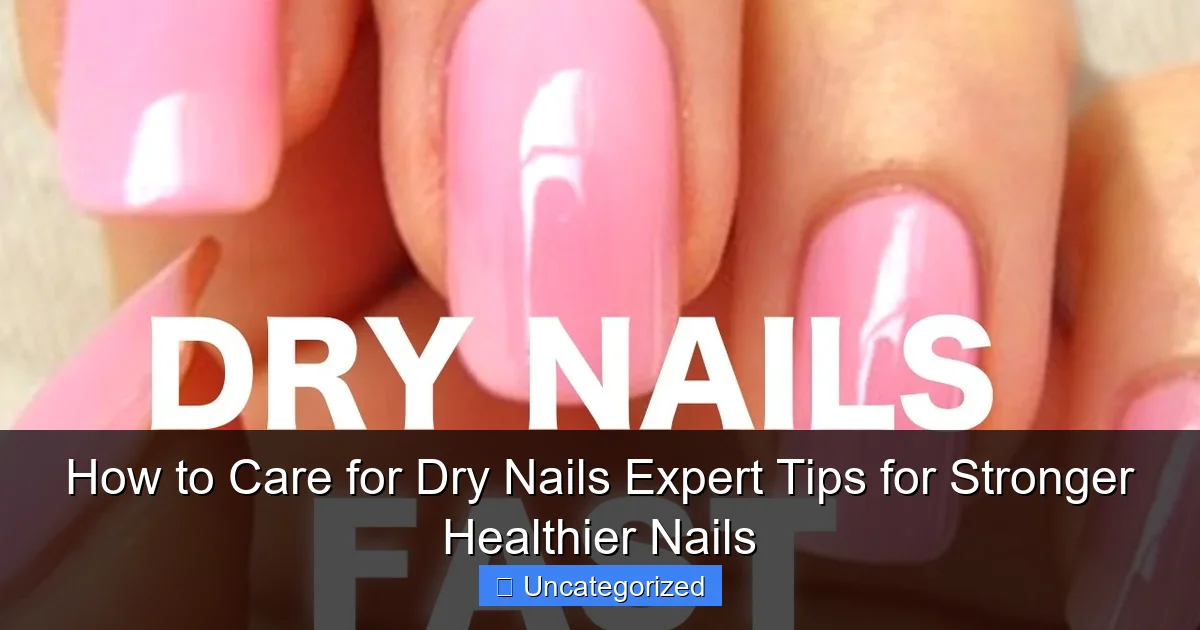 How to Care for Dry Nails Expert Tips for Stronger Healthier Nails