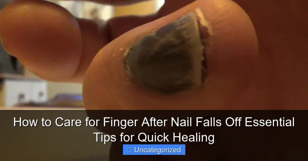 How to Care for Finger After Nail Falls Off Essential Tips for Quick Healing
