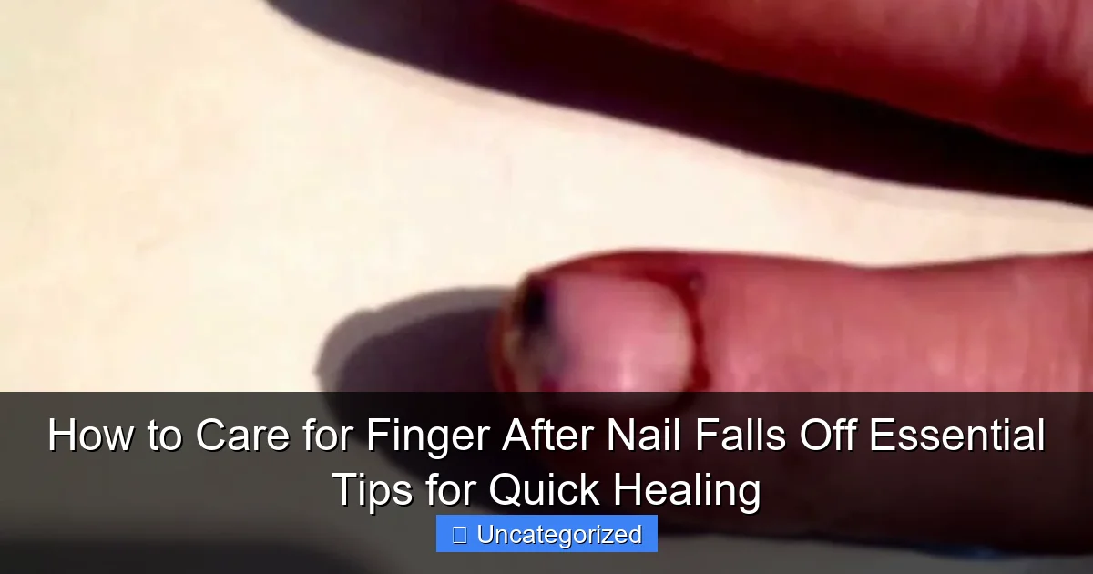 How to Care for Finger After Nail Falls Off Essential Tips for Quick Healing