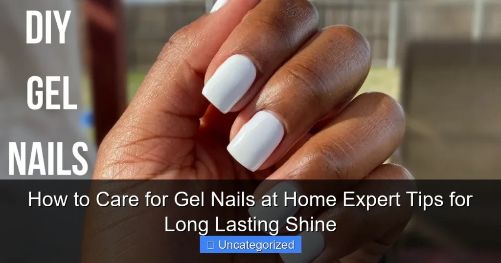 How to Care for Gel Nails at Home Expert Tips for Long Lasting Shine