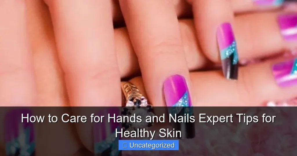 How to Care for Hands and Nails Expert Tips for Healthy Skin