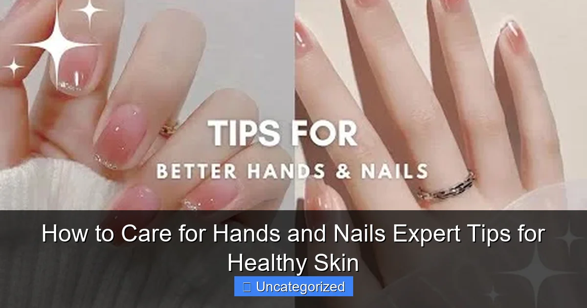 How to Care for Hands and Nails Expert Tips for Healthy Skin