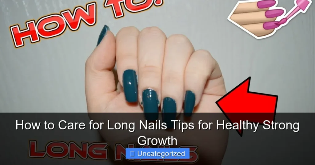 How to Care for Long Nails Tips for Healthy Strong Growth