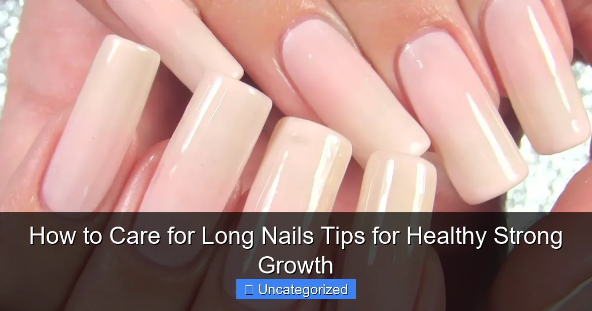 How to Care for Long Nails Tips for Healthy Strong Growth